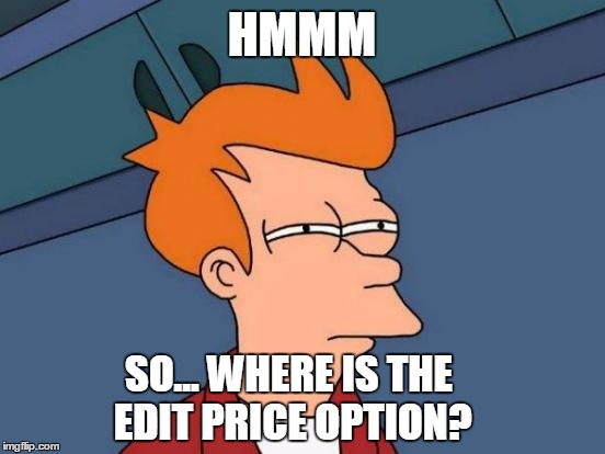 Futurama Fry Meme | HMMM SO... WHERE IS THE EDIT PRICE OPTION? | image tagged in memes,futurama fry | made w/ Imgflip meme maker