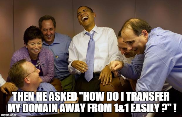 And then I said Obama Meme | THEN HE ASKED "HOW DO I TRANSFER MY DOMAIN AWAY FROM 1&1 EASILY ?" ! | image tagged in memes,and then i said obama | made w/ Imgflip meme maker