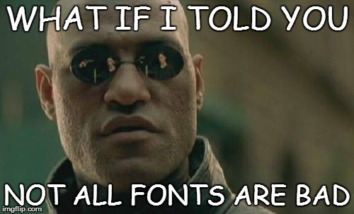 Matrix Morpheus Meme | WHAT IF I TOLD YOU NOT ALL FONTS ARE BAD | image tagged in memes,matrix morpheus | made w/ Imgflip meme maker