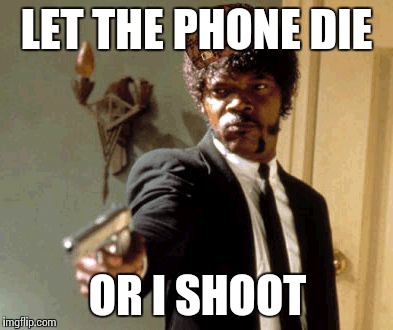 Say That Again I Dare You Meme | LET THE PHONE DIE OR I SHOOT | image tagged in memes,say that again i dare you,scumbag | made w/ Imgflip meme maker