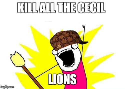 What do you mean there is only one Cecil The Lion?  | KILL ALL THE CECIL LIONS | image tagged in memes,x all the y,scumbag,cecil | made w/ Imgflip meme maker