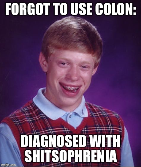 Is there no bottom to Brian's malfortune?! | FORGOT TO USE COLON: DIAGNOSED WITH SHITSOPHRENIA | image tagged in memes,bad luck brian | made w/ Imgflip meme maker