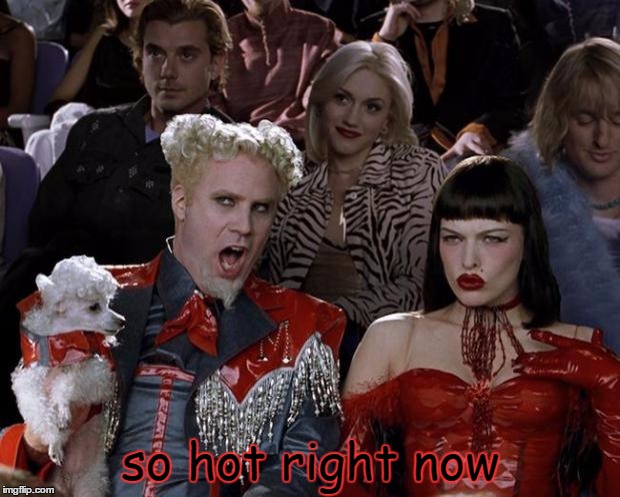 Mugatu So Hot Right Now Meme | so hot right now | image tagged in memes,mugatu so hot right now | made w/ Imgflip meme maker