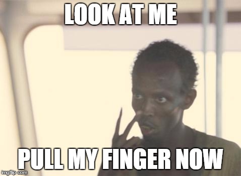 LOOK AT ME PULL MY FINGER NOW | made w/ Imgflip meme maker