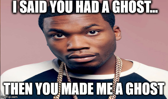 Meek The Ghost | I SAID YOU HAD A GHOST... THEN YOU MADE ME A GHOST | image tagged in meek mill,drake,back to back,beef,ovosound,ovoxo | made w/ Imgflip meme maker