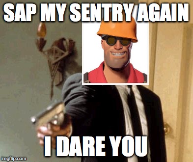 Say That Again I Dare You Meme | SAP MY SENTRY AGAIN I DARE YOU | image tagged in memes,say that again i dare you,team fortress 2 | made w/ Imgflip meme maker