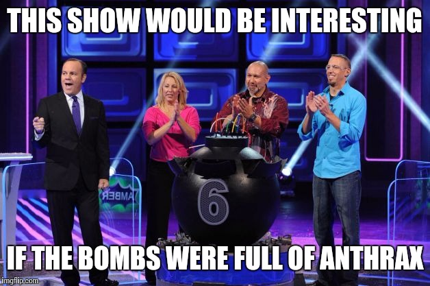 Summer TV | THIS SHOW WOULD BE INTERESTING IF THE BOMBS WERE FULL OF ANTHRAX | image tagged in memes,games,tv show | made w/ Imgflip meme maker