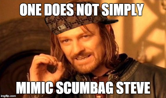 One Does Not Simply | ONE DOES NOT SIMPLY MIMIC SCUMBAG STEVE | image tagged in memes,one does not simply,scumbag | made w/ Imgflip meme maker