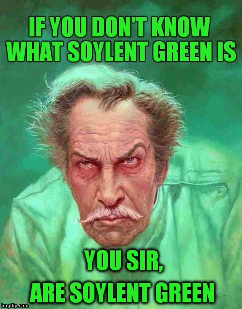 YOU SIR, ARE SOYLENT GREEN | image tagged in vincent price,soylent green,dystopia,horror,meme | made w/ Imgflip meme maker