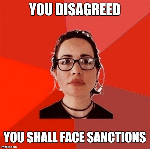 Liberal Douche Garofalo | YOU DISAGREED YOU SHALL FACE SANCTIONS | image tagged in liberal douche garofalo | made w/ Imgflip meme maker