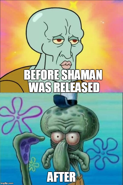 Squidward Meme | BEFORE SHAMAN WAS RELEASED AFTER | image tagged in memes,squidward | made w/ Imgflip meme maker