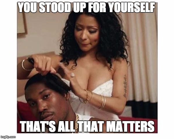 YOU STOOD UP FOR YOURSELF THAT'S ALL THAT MATTERS | image tagged in meek mill,drake | made w/ Imgflip meme maker