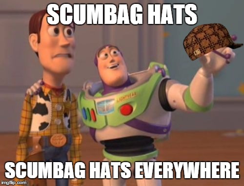 X, X Everywhere | SCUMBAG HATS SCUMBAG HATS EVERYWHERE | image tagged in memes,x x everywhere,scumbag | made w/ Imgflip meme maker