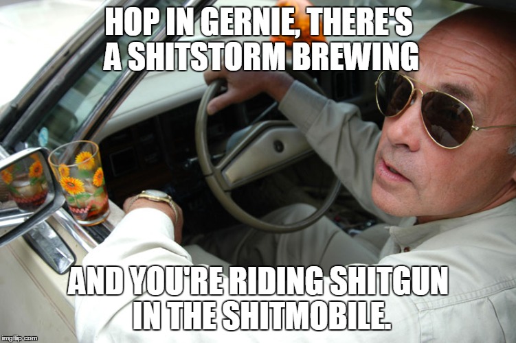 HOP IN GERNIE, THERE'S A SHITSTORM BREWING AND YOU'RE RIDING SHITGUN IN THE SHITMOBILE. | image tagged in trailer park boys,mr lahey,shitstorm | made w/ Imgflip meme maker