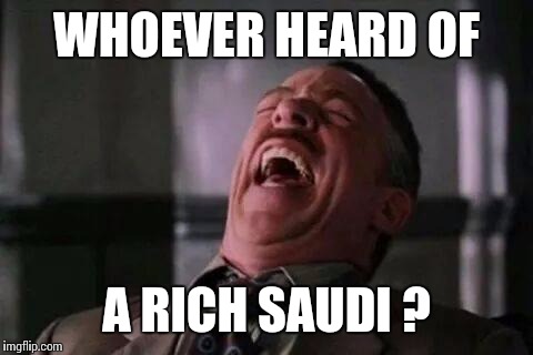 WHOEVER HEARD OF A RICH SAUDI ? | made w/ Imgflip meme maker