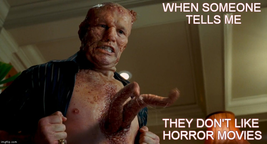 How awkward for you. | WHEN SOMEONE TELLS ME THEY DON'T LIKE HORROR MOVIES | image tagged in slither,funny memes,horror,shaitans muse | made w/ Imgflip meme maker
