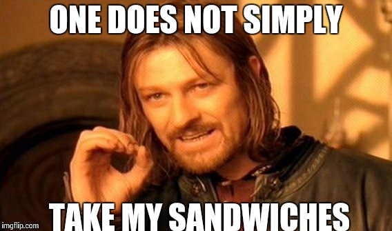 One Does Not Simply Meme | ONE DOES NOT SIMPLY TAKE MY SANDWICHES | image tagged in memes,one does not simply | made w/ Imgflip meme maker