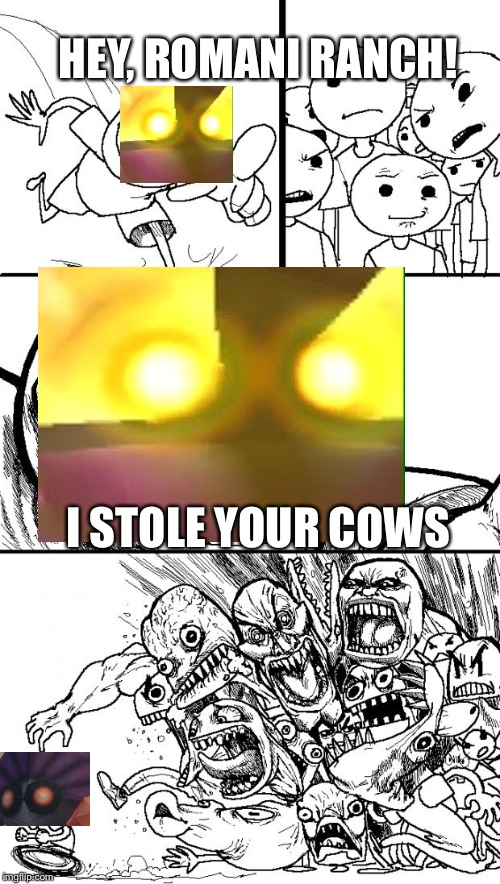 Hey Internet Meme | HEY, ROMANI RANCH! I STOLE YOUR COWS | image tagged in memes,hey internet | made w/ Imgflip meme maker