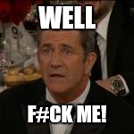 WELL F#CK ME! | made w/ Imgflip meme maker