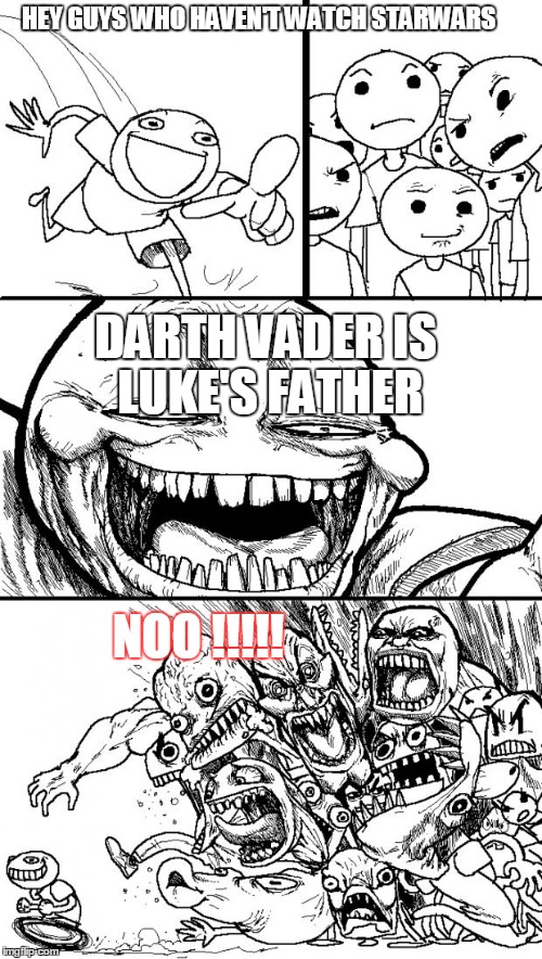 Hey Internet | HEY GUYS WHO HAVEN'T WATCH STARWARS DARTH VADER IS LUKE'S FATHER NOO !!!!! | image tagged in memes,hey internet | made w/ Imgflip meme maker
