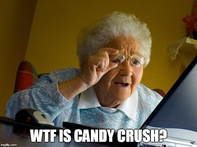 Grandma Finds The Internet Meme | WTF IS CANDY CRUSH? | image tagged in memes,grandma finds the internet | made w/ Imgflip meme maker