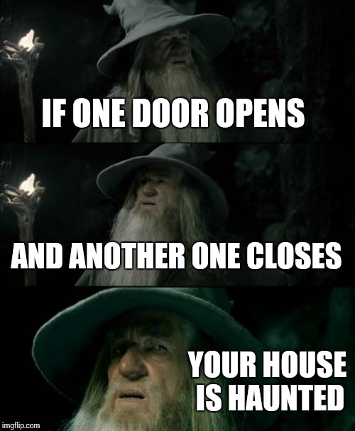 Confused Gandalf Meme | IF ONE DOOR OPENS AND ANOTHER ONE CLOSES YOUR HOUSE IS HAUNTED | image tagged in memes,confused gandalf | made w/ Imgflip meme maker