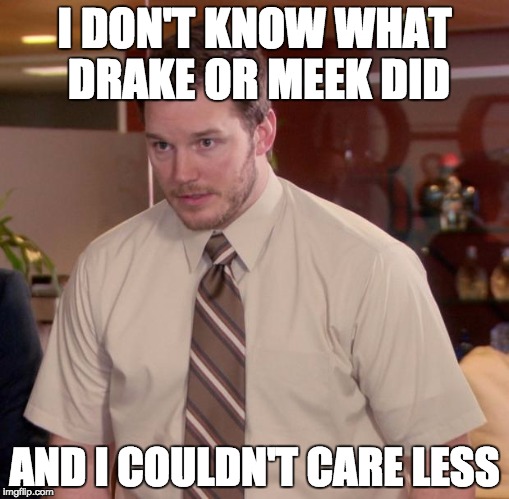 Afraid To Ask Andy Meme | I DON'T KNOW WHAT DRAKE OR MEEK DID AND I COULDN'T CARE LESS | image tagged in memes,afraid to ask andy | made w/ Imgflip meme maker