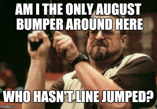 Am I The Only One Around Here Meme | AM I THE ONLY AUGUST BUMPER AROUND HERE WHO HASN'T LINE JUMPED? | image tagged in memes,am i the only one around here,BabyBumps | made w/ Imgflip meme maker