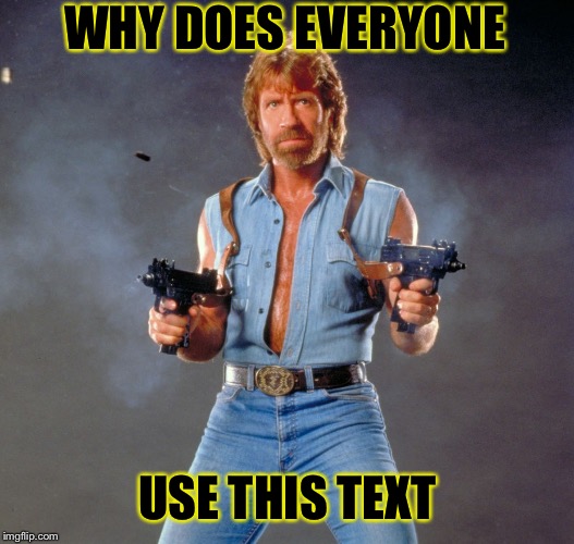 Chuck Norris Guns | WHY DOES EVERYONE USE THIS TEXT | image tagged in chuck norris | made w/ Imgflip meme maker