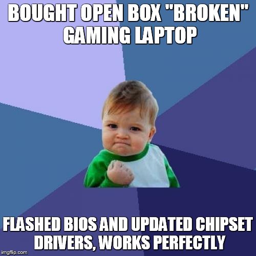 Success Kid Meme | BOUGHT OPEN BOX "BROKEN" GAMING LAPTOP FLASHED BIOS AND UPDATED CHIPSET DRIVERS, WORKS PERFECTLY | image tagged in memes,success kid,techsupportanimals | made w/ Imgflip meme maker