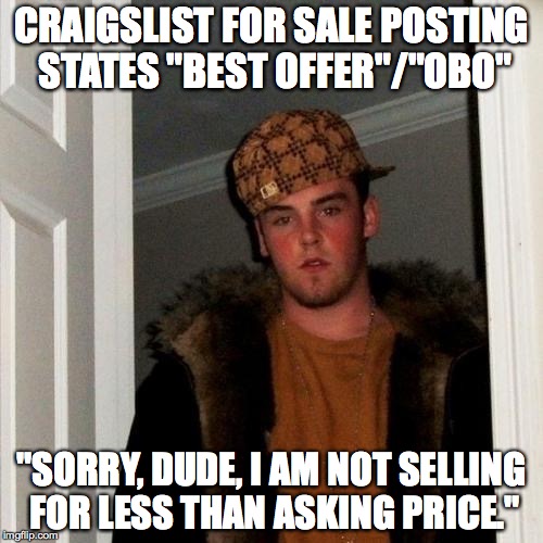 Scumbag Steve Meme | CRAIGSLIST FOR SALE POSTING STATES "BEST OFFER"/"OBO" "SORRY, DUDE, I AM NOT SELLING FOR LESS THAN ASKING PRICE." | image tagged in memes,scumbag steve | made w/ Imgflip meme maker