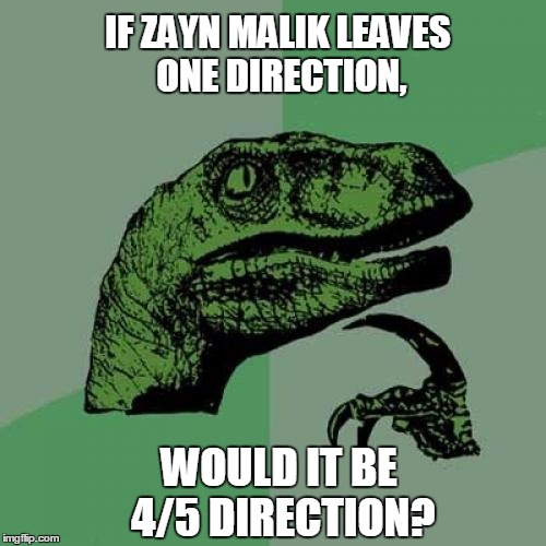 Philosoraptor | IF ZAYN MALIK LEAVES ONE DIRECTION, WOULD IT BE 4/5 DIRECTION? | image tagged in memes,philosoraptor | made w/ Imgflip meme maker