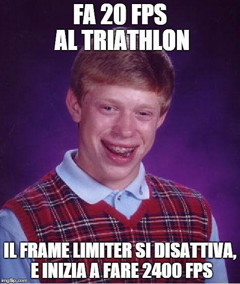 Bad Luck Brian Meme | FA 20 FPS AL TRIATHLON IL FRAME LIMITER SI DISATTIVA, E INIZIA A FARE 2400 FPS | image tagged in memes,bad luck brian | made w/ Imgflip meme maker