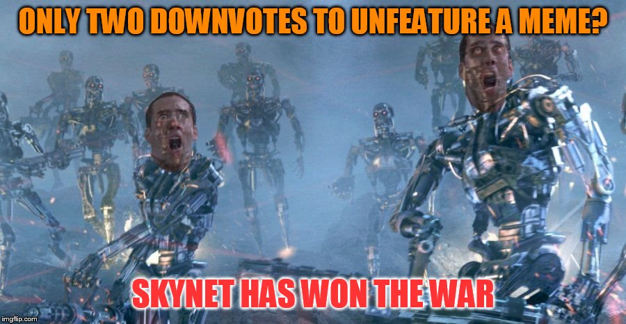 My very "plain" meme about Bad Luck Brian unfeatured - downvote fairies/bots I suspect.... | ONLY TWO DOWNVOTES TO UNFEATURE A MEME? SKYNET HAS WON THE WAR | image tagged in skynet cage,terminator,memes,nicolas cage,imgflip | made w/ Imgflip meme maker