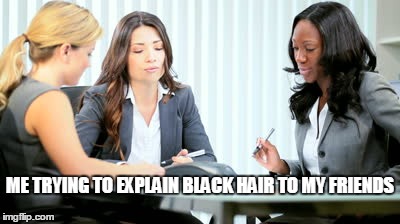 ME TRYING TO EXPLAIN BLACK HAIR TO MY FRIENDS | made w/ Imgflip meme maker