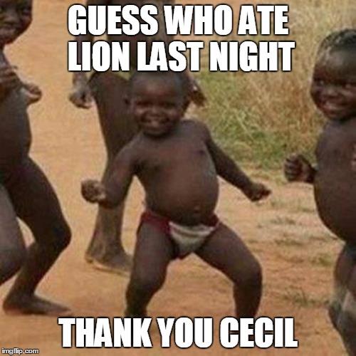 Third World Success Kid | GUESS WHO ATE LION LAST NIGHT THANK YOU CECIL | image tagged in memes,third world success kid | made w/ Imgflip meme maker