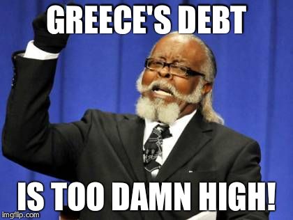Too Damn High | GREECE'S DEBT IS TOO DAMN HIGH! | image tagged in memes,too damn high | made w/ Imgflip meme maker