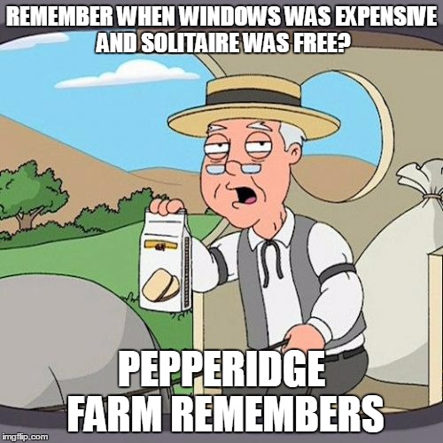 Pepperidge Farm Remembers | REMEMBER WHEN WINDOWS WAS EXPENSIVE AND SOLITAIRE WAS FREE? PEPPERIDGE FARM REMEMBERS | image tagged in memes,pepperidge farm remembers | made w/ Imgflip meme maker