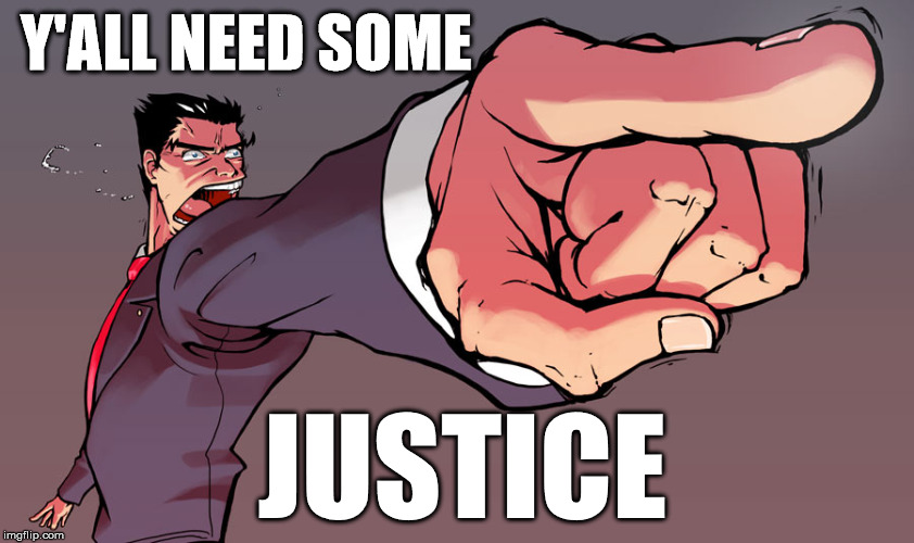 Whenever one plays Phoenix Wright | Y'ALL NEED SOME JUSTICE | image tagged in phoenixwright,aceattorney,justice,objection | made w/ Imgflip meme maker