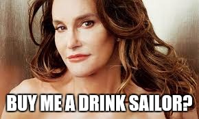 BUY ME A DRINK SAILOR? | made w/ Imgflip meme maker