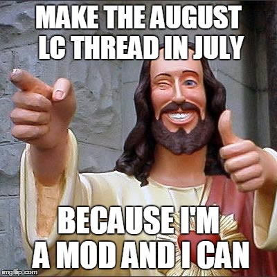 Buddy Christ Meme | MAKE THE AUGUST LC THREAD IN JULY BECAUSE I'M A MOD AND I CAN | image tagged in memes,buddy christ | made w/ Imgflip meme maker