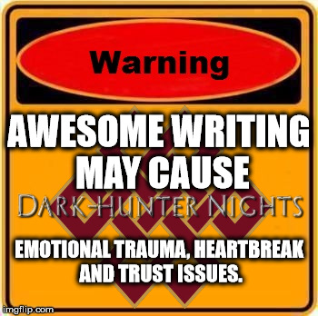 AWESOME WRITING MAY CAUSE EMOTIONAL TRAUMA, HEARTBREAK AND TRUST ISSUES. | image tagged in dark hunter nights,emotional trauma,heartbreak,trust issues,warning sign,awesome writing | made w/ Imgflip meme maker
