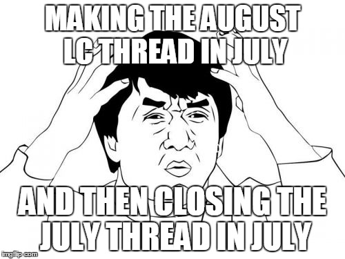 Jackie Chan WTF Meme | MAKING THE AUGUST LC THREAD IN JULY AND THEN CLOSING THE JULY THREAD IN JULY | image tagged in memes,jackie chan wtf | made w/ Imgflip meme maker