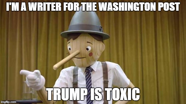 Geico Pinocchio | I'M A WRITER FOR THE WASHINGTON POST TRUMP IS TOXIC | image tagged in geico pinocchio | made w/ Imgflip meme maker