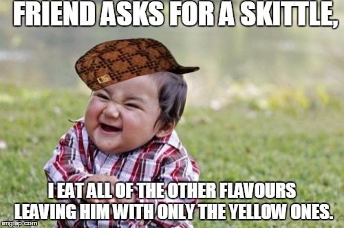 Evil Toddler | FRIEND ASKS FOR A SKITTLE, I EAT ALL OF THE OTHER FLAVOURS LEAVING HIM WITH ONLY THE YELLOW ONES. | image tagged in memes,evil toddler,scumbag | made w/ Imgflip meme maker