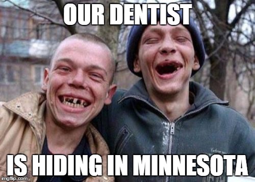 Ugly Twins | OUR DENTIST IS HIDING IN MINNESOTA | image tagged in memes,ugly twins | made w/ Imgflip meme maker