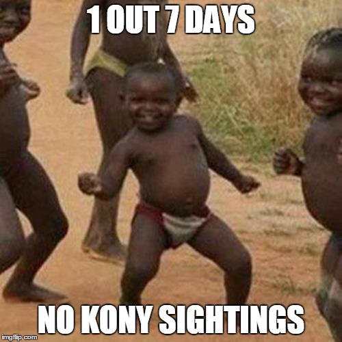 Third World Success Kid Meme | 1 OUT 7 DAYS NO KONY SIGHTINGS | image tagged in memes,third world success kid | made w/ Imgflip meme maker