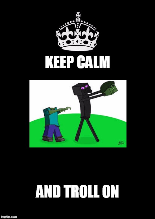 Keep Calm And Carry On Black Meme | KEEP CALM AND TROLL ON | image tagged in memes,keep calm and carry on black,minecraft | made w/ Imgflip meme maker