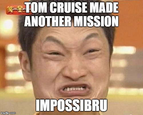 Impossibru Guy Original Meme | TOM CRUISE MADE ANOTHER MISSION IMPOSSIBRU | image tagged in memes,impossibru guy original | made w/ Imgflip meme maker