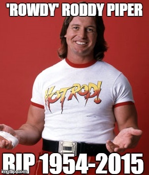 RIP Rowdy Roddy Piper | 'ROWDY' RODDY PIPER RIP 1954-2015 | image tagged in rip rowdy | made w/ Imgflip meme maker